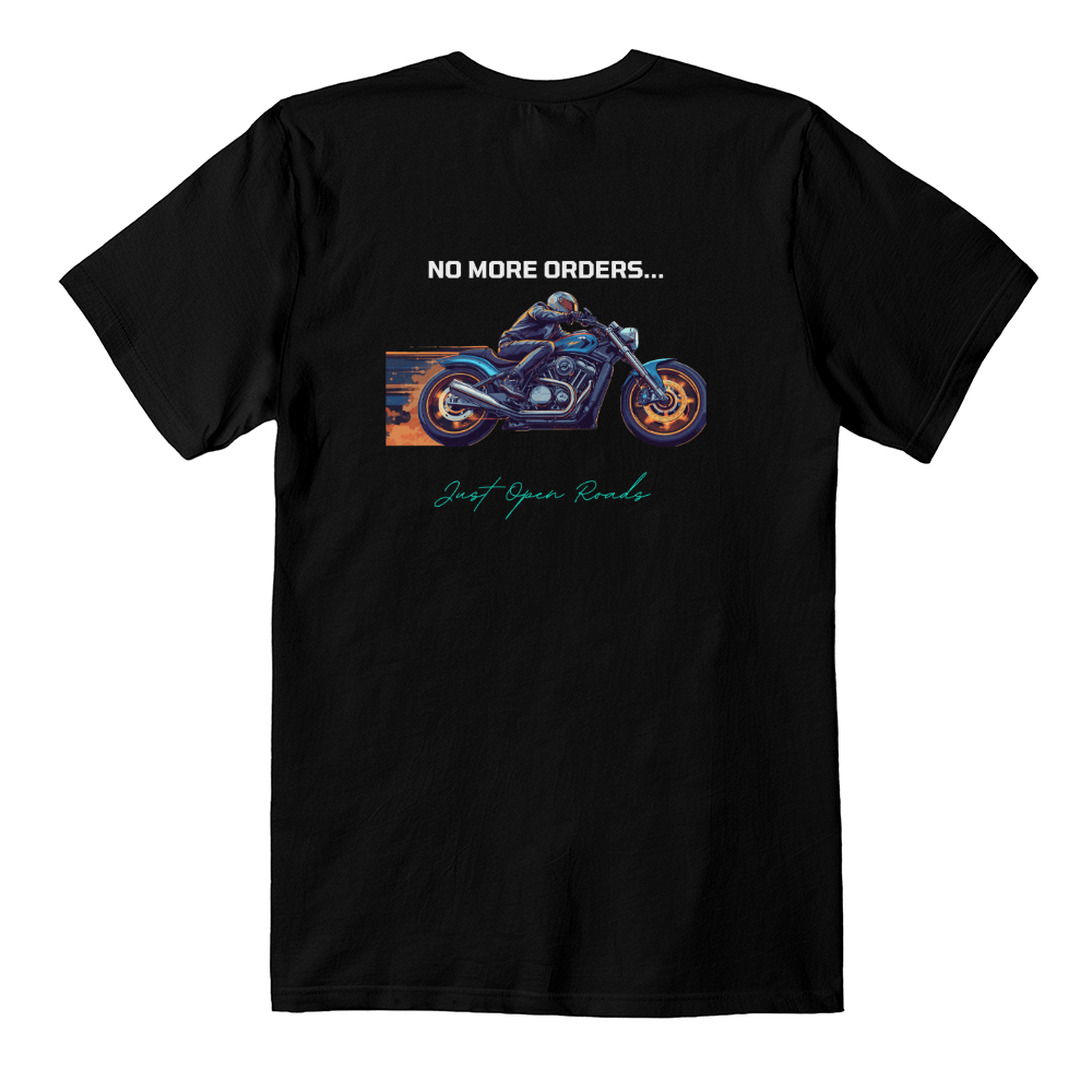 T Shirt:  "No more orders ...Just open roads"