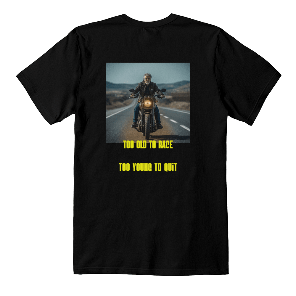 T-Shirt: "Too old to race ...Too young to quit" - DearTreasure