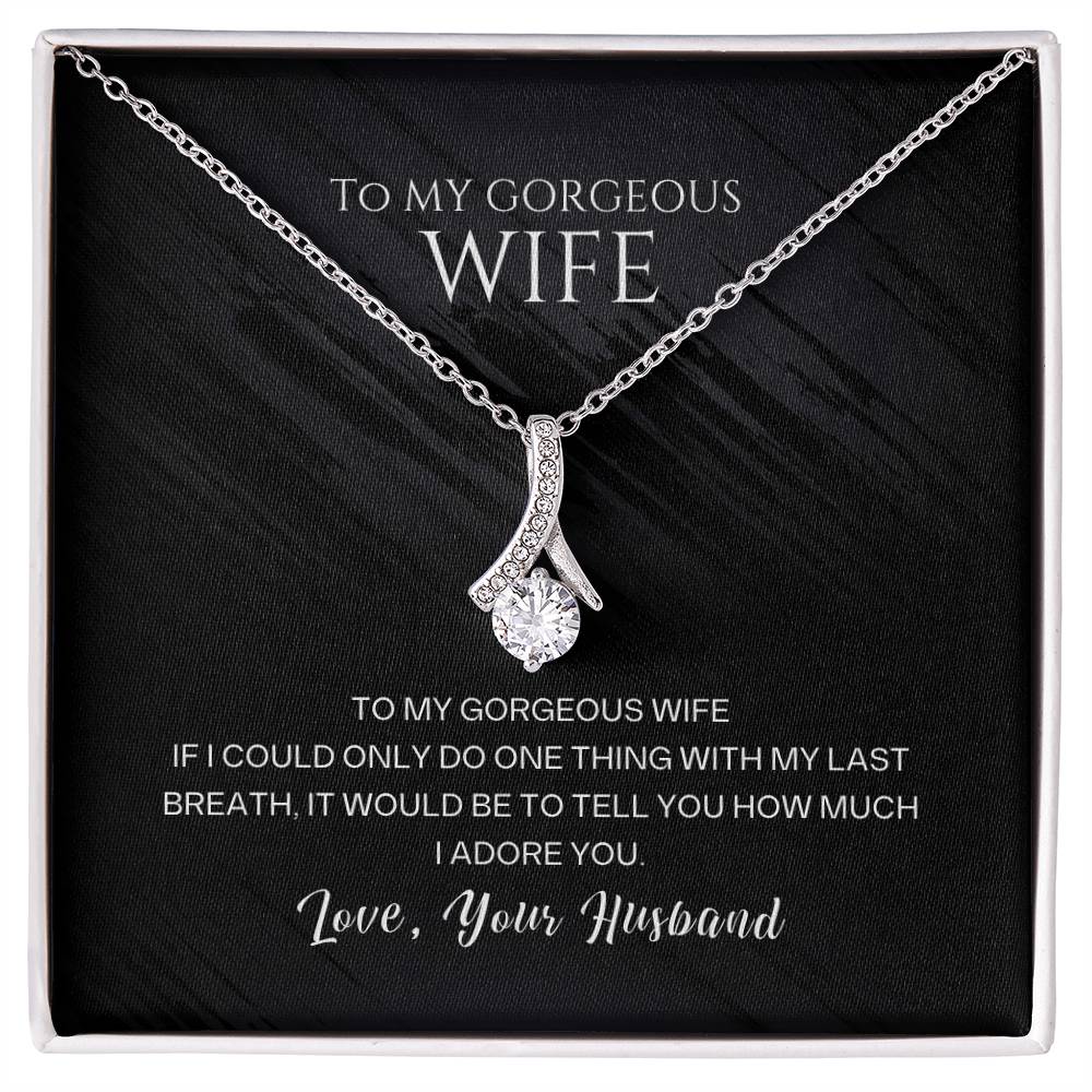 To my gorgeous wife, with my last breath I would tell you how much I adore you - DearTreasure