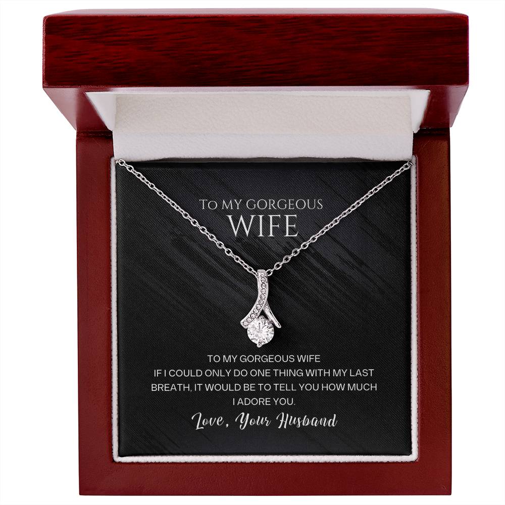 To my gorgeous wife, with my last breath I would tell you how much I adore you - DearTreasure