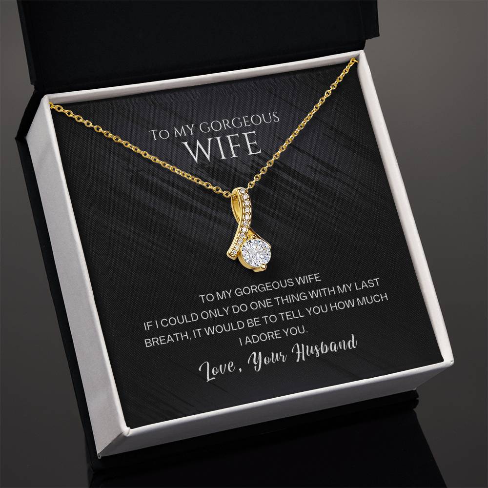 To my gorgeous wife, with my last breath I would tell you how much I adore you - DearTreasure