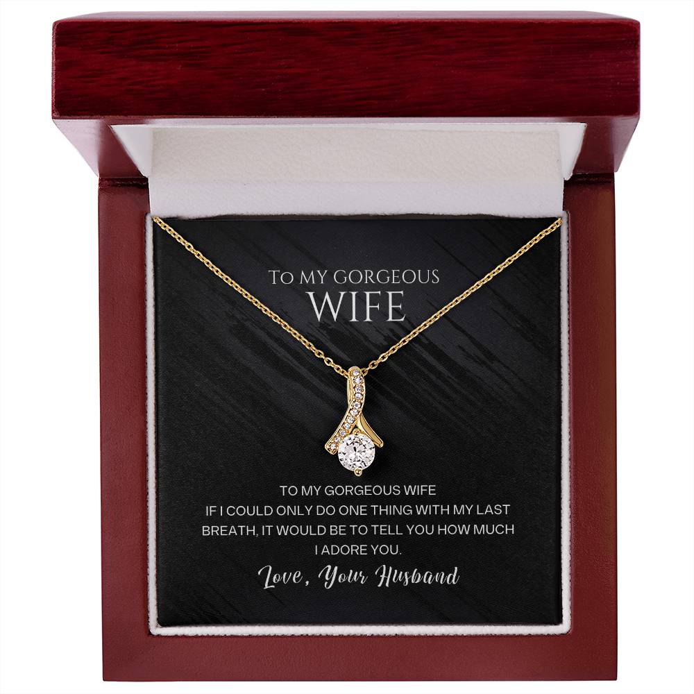 To my gorgeous wife, with my last breath I would tell you how much I adore you - DearTreasure