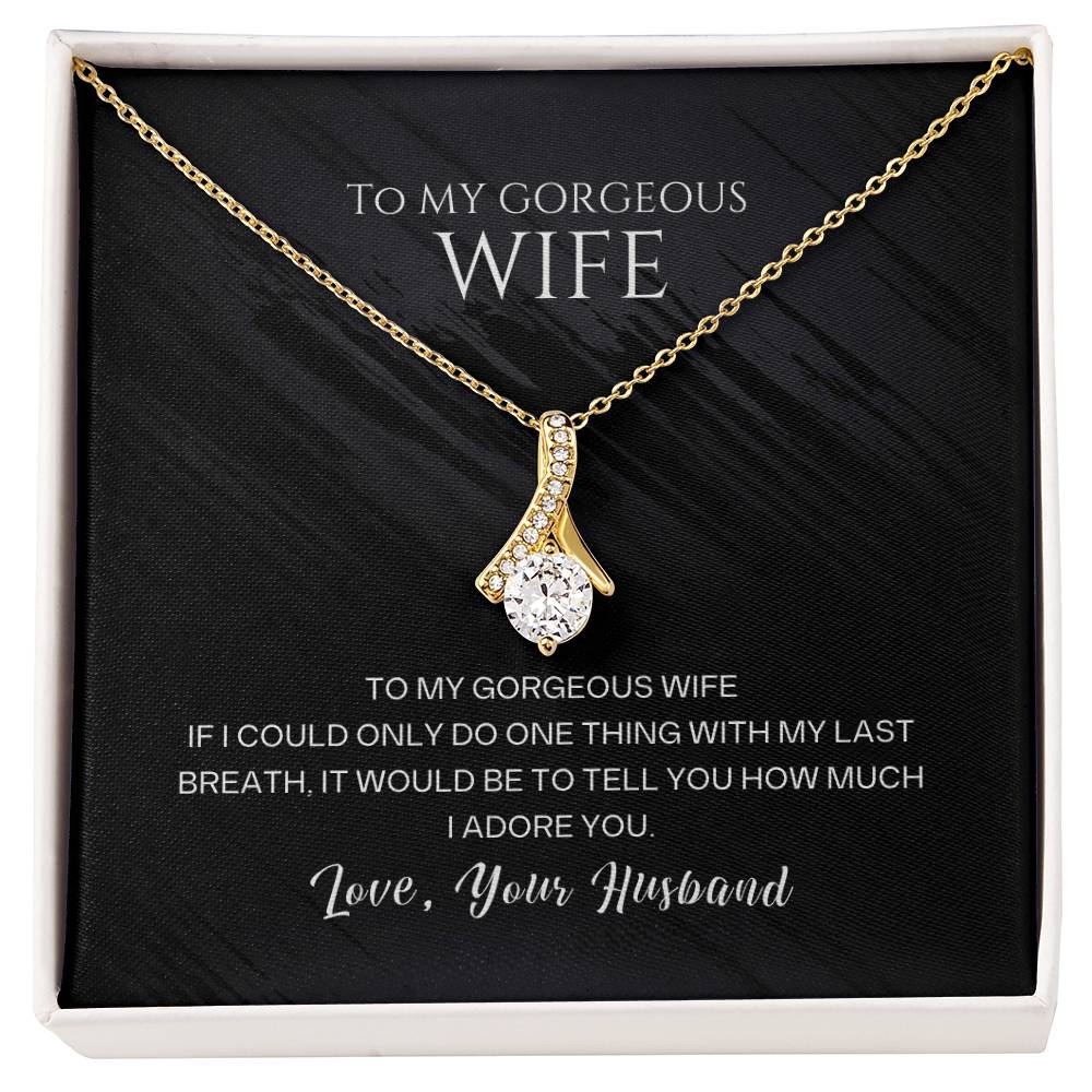 To my gorgeous wife, with my last breath I would tell you how much I adore you - DearTreasure